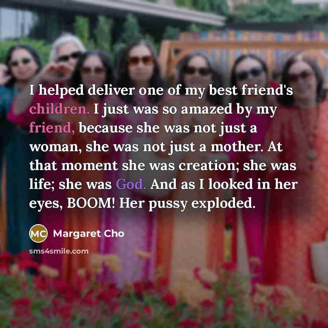 “I helped deliver one of my best friend's children. I…” quote by Margaret Cho
