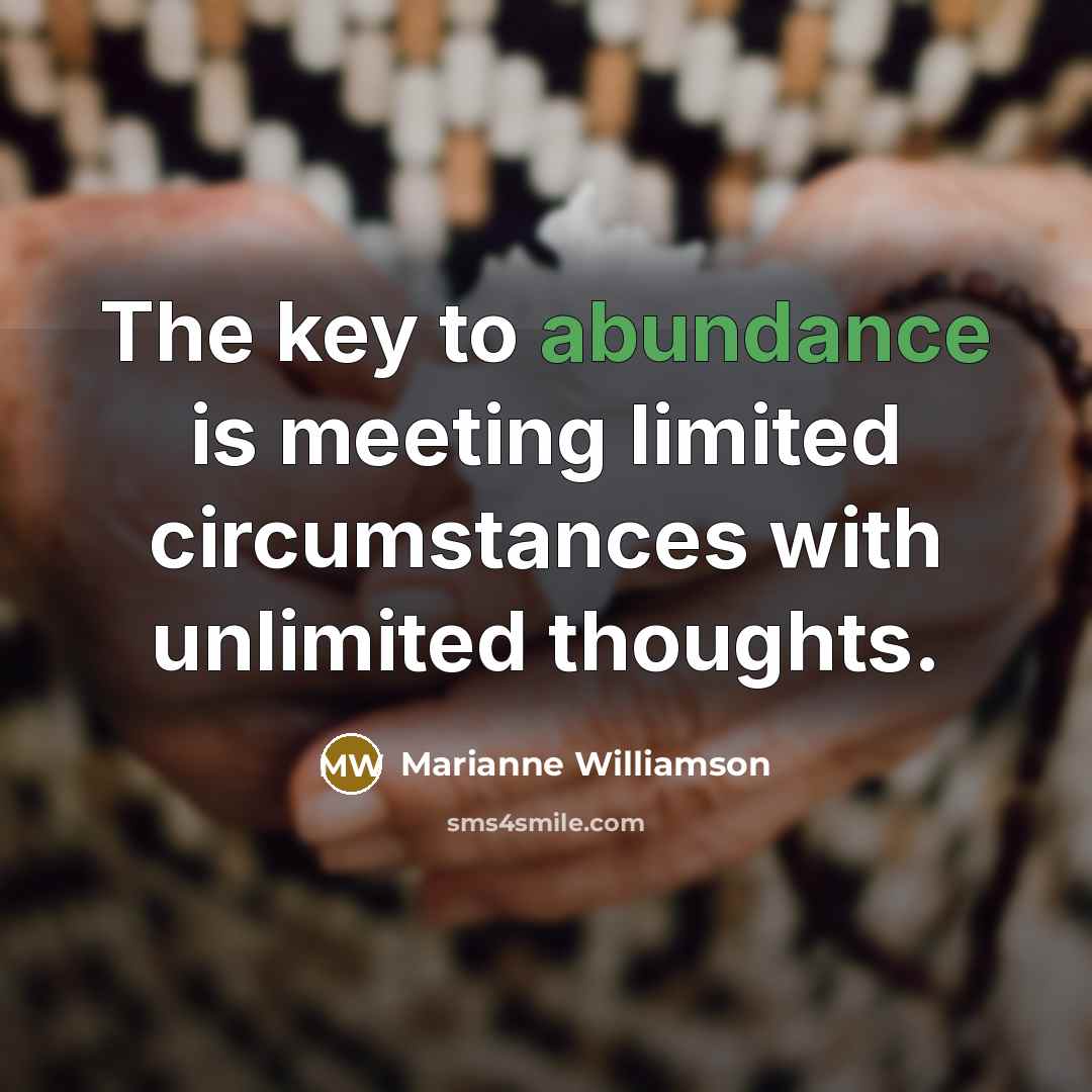 “The key to abundance is meeting limited circumstances with unlimited…” quote by Marianne Williamson