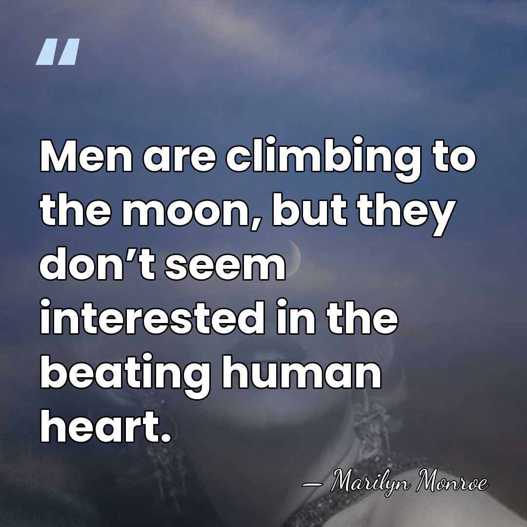 Men are climbing to the moon, but they don’t seem interested in&hellip; - Marilyn Monroe