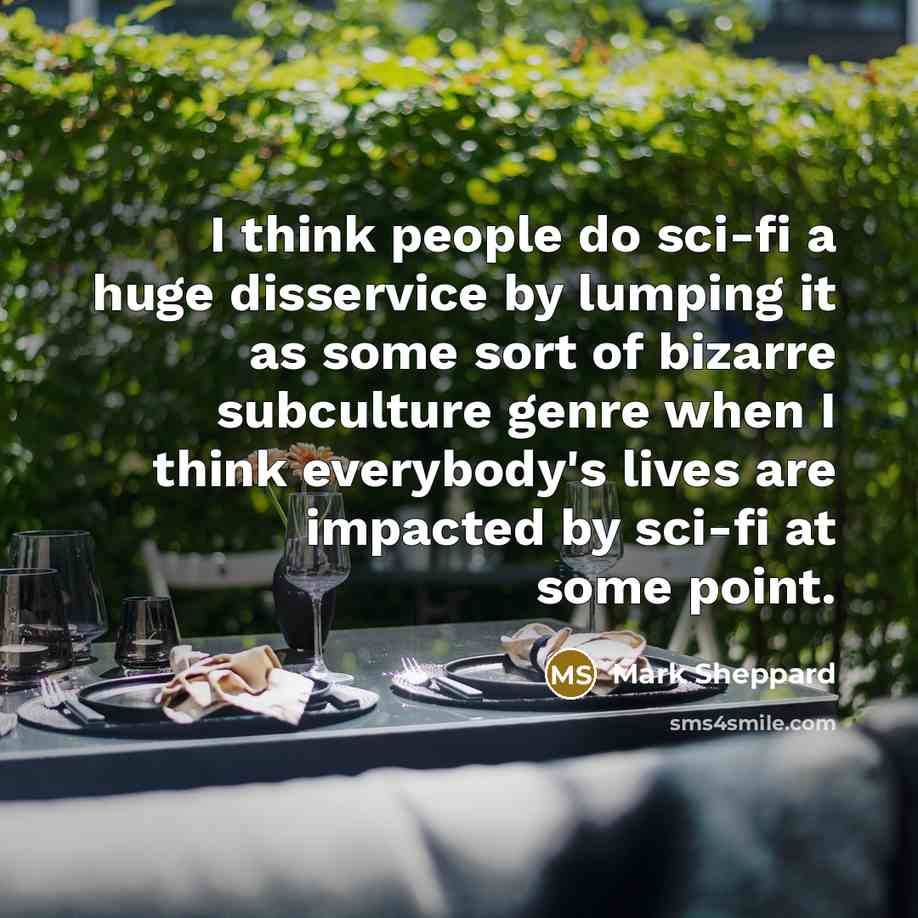 “I think people do sci-fi a huge disservice by lumping…” quote by Mark Sheppard