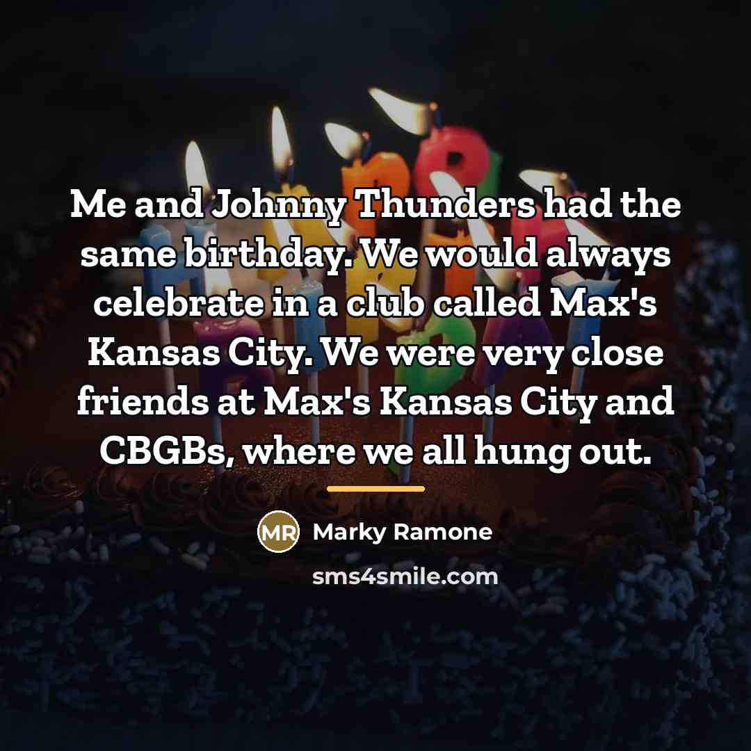 “Me and Johnny Thunders had the same birthday. We would…” quote by Marky Ramone