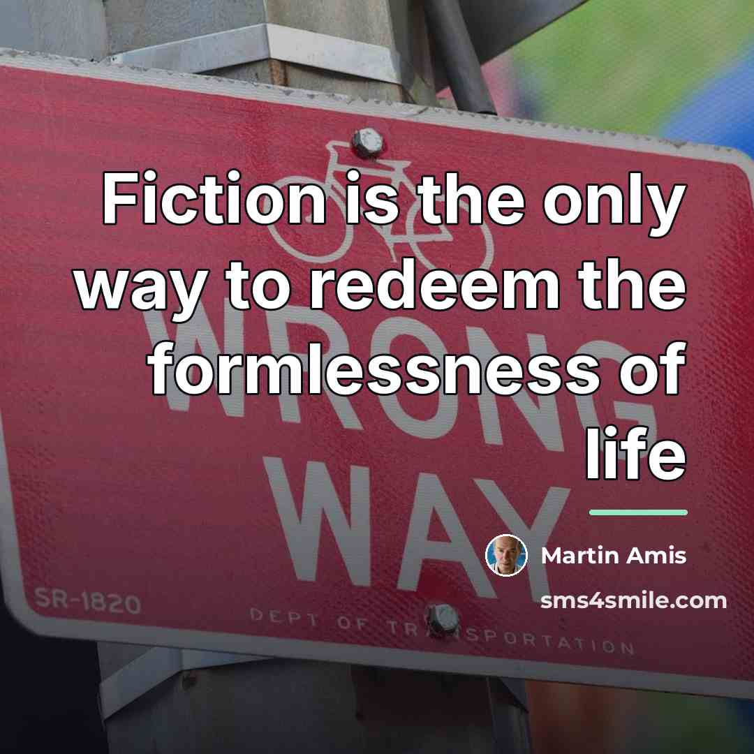 “Fiction is the only way to redeem the formlessness of…” quote by Martin Amis