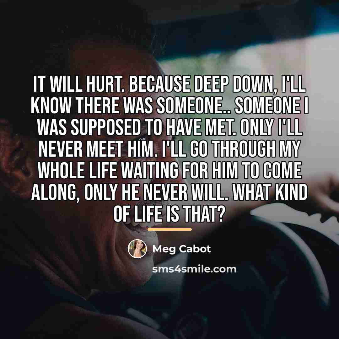 “It will hurt. Because deep down, I'll know there was…” quote by Meg Cabot