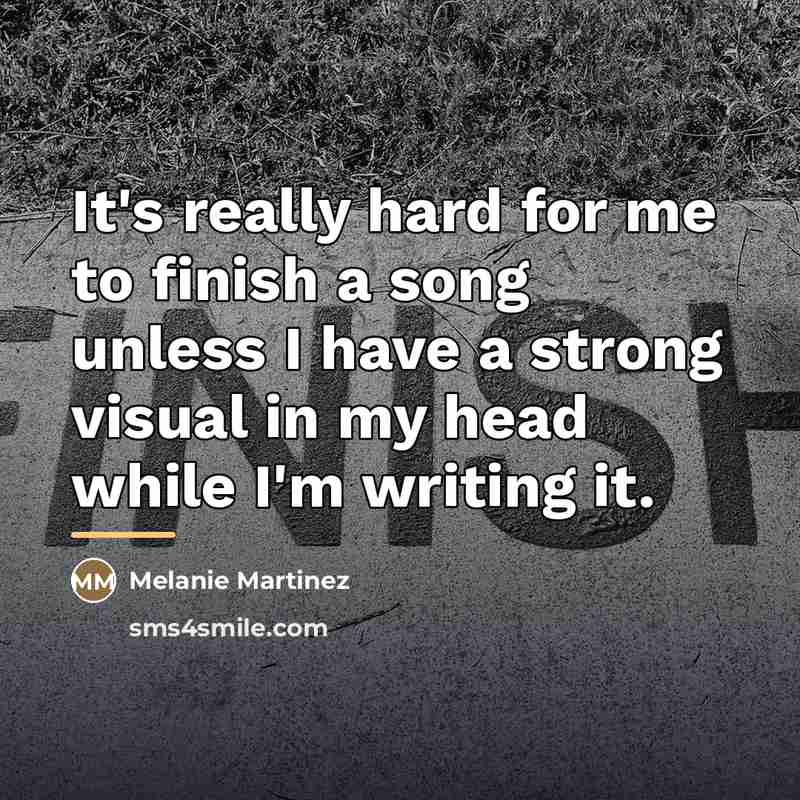 “It's really hard for me to finish a song unless…” quote by Melanie Martinez