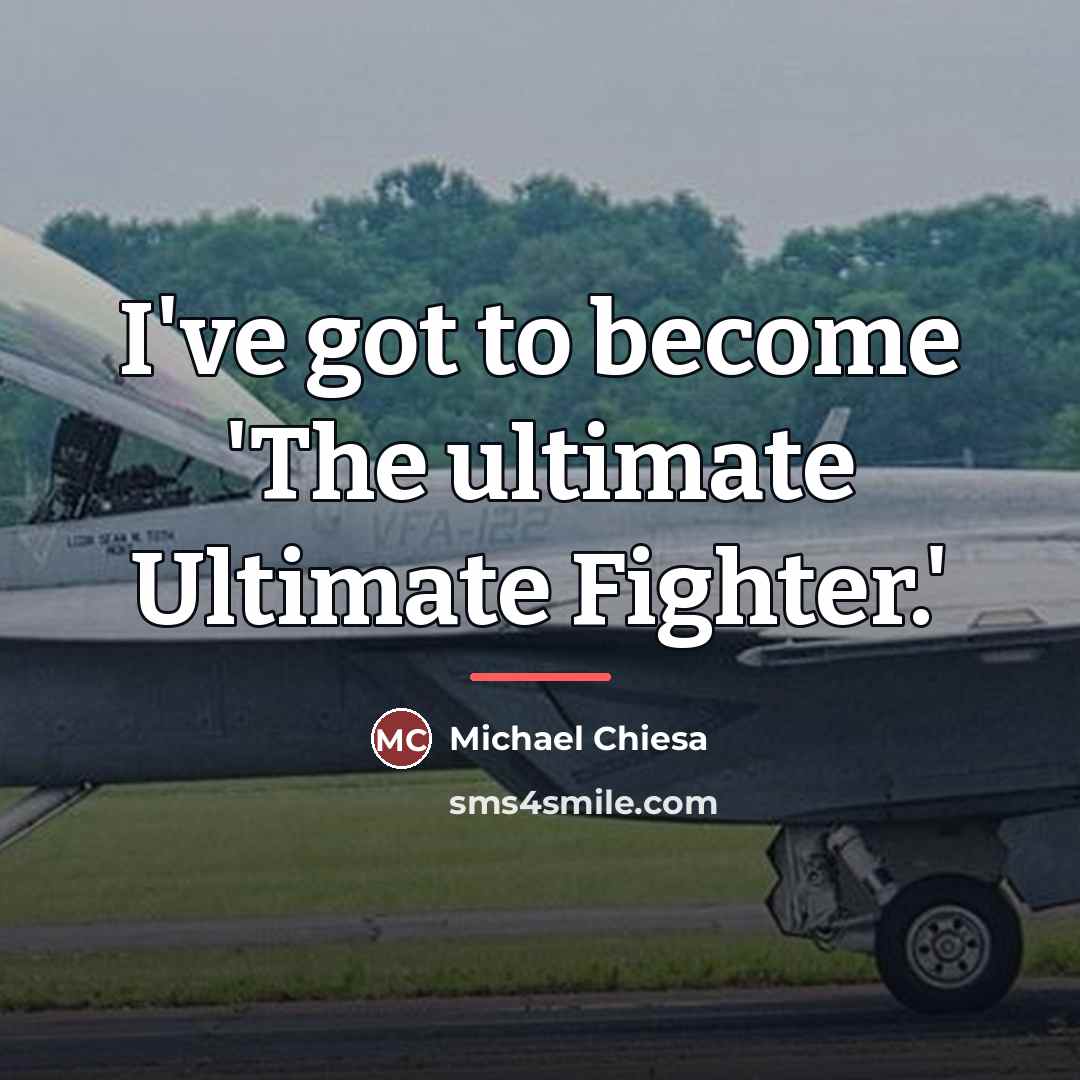 “I've got to become 'The ultimate Ultimate Fighter.'…” quote by Michael Chiesa