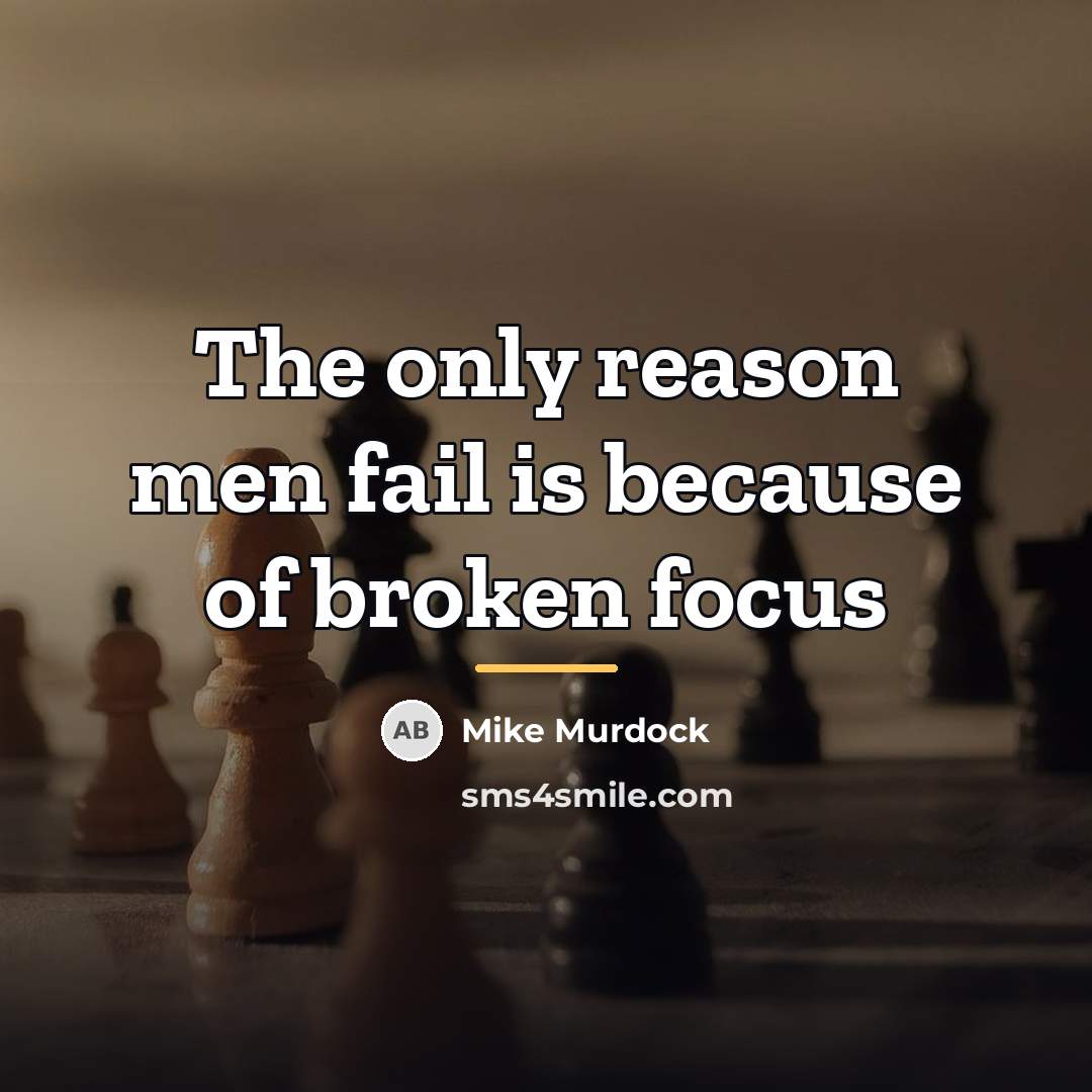 “The only reason men fail is because of broken focus…” quote by Mike Murdock