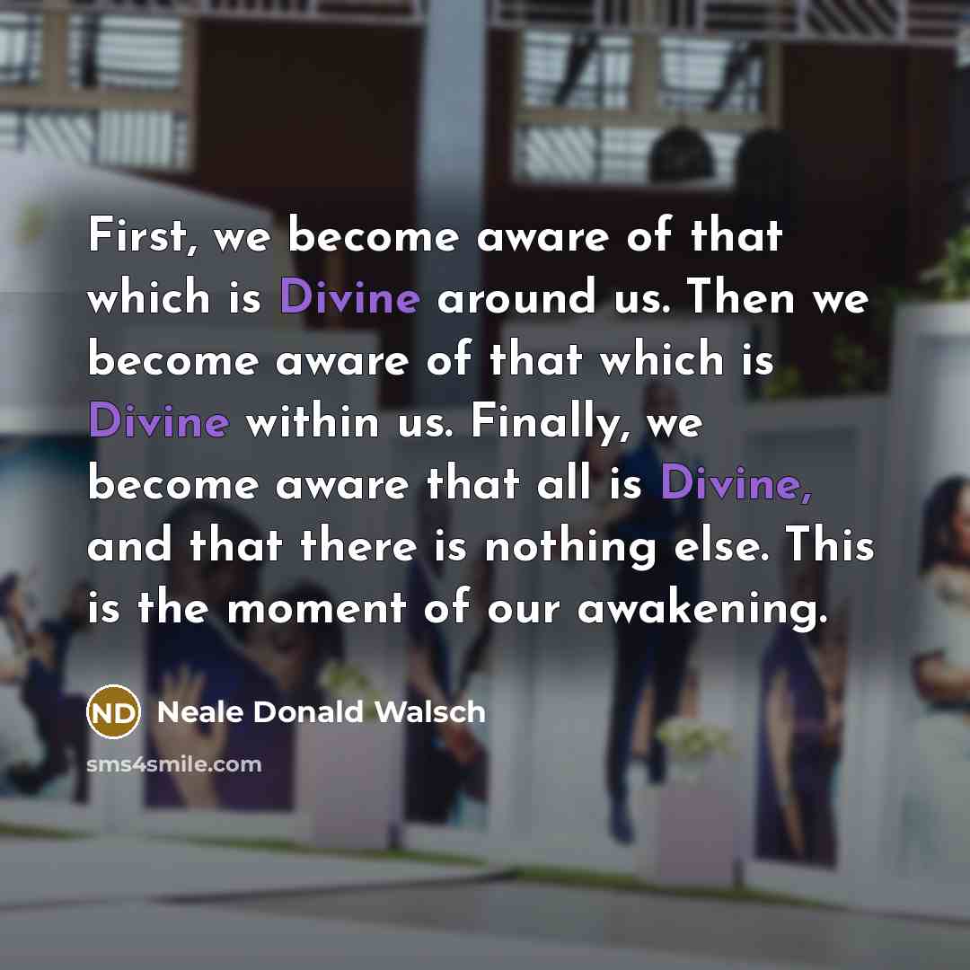 “First, we become aware of that which is Divine around…” quote by Neale Donald Walsch