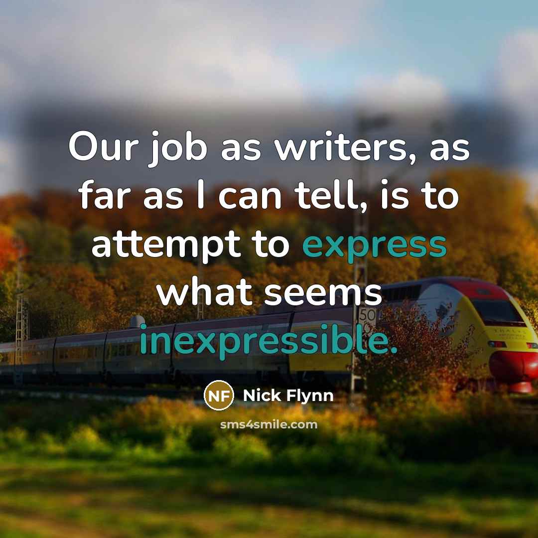 “Our job as writers, as far as I can tell,…” quote by Nick Flynn