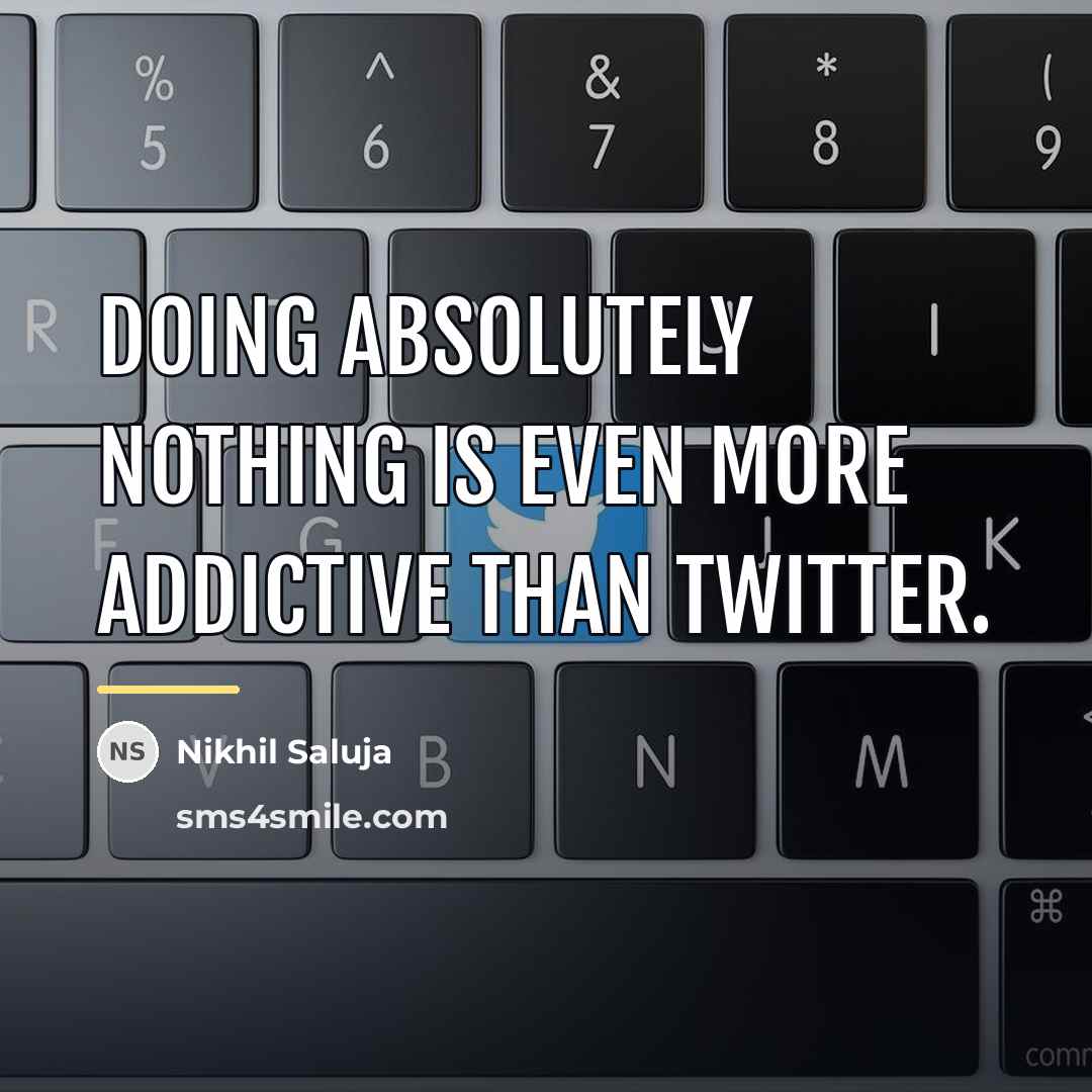 “Doing absolutely nothing is even more addictive than twitter.…” quote by Nikhil Saluja