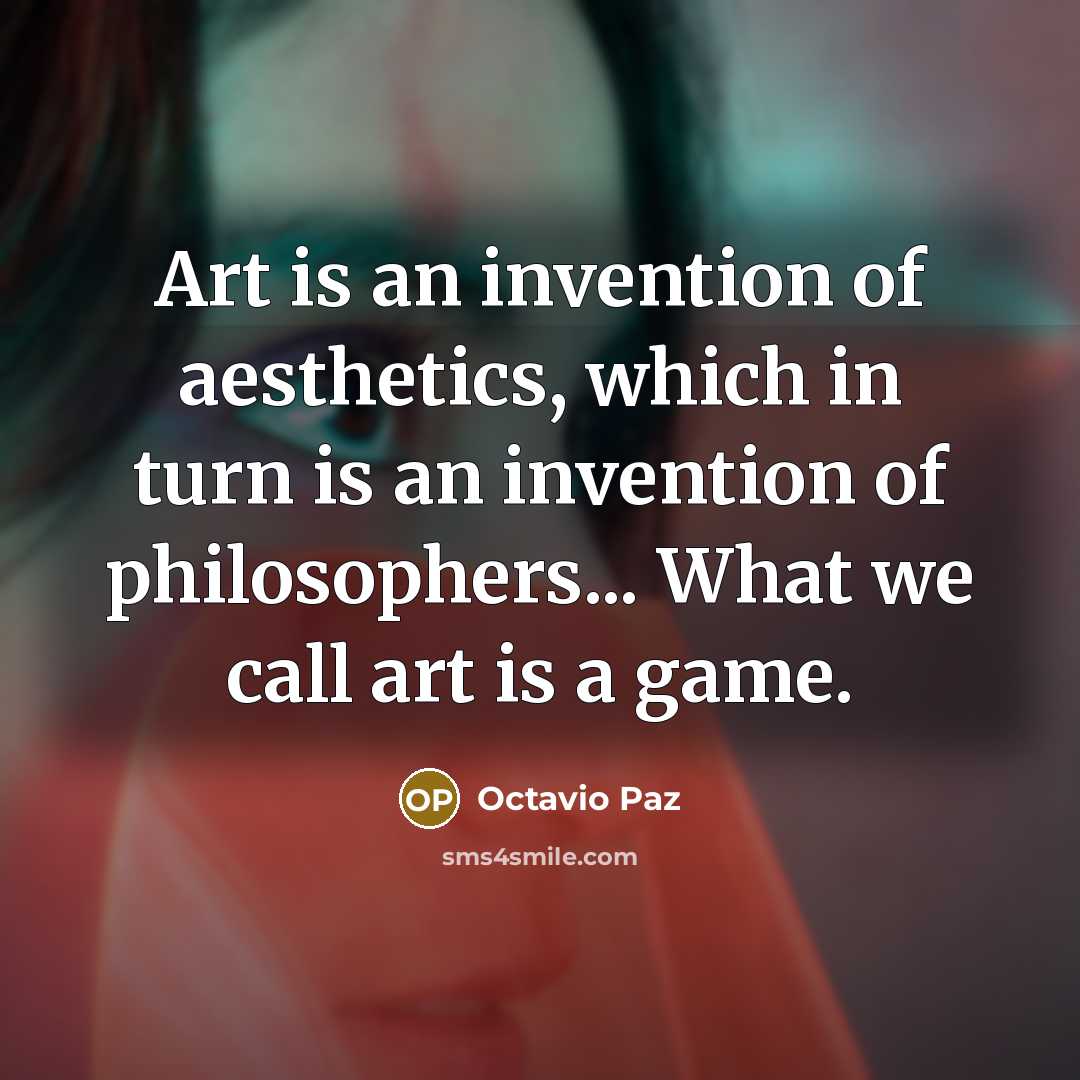 “Art is an invention of aesthetics, which in turn is…” quote by Octavio Paz
