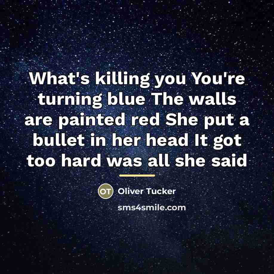 “What's killing you You're turning blue The walls are painted…” quote by Oliver Tucker