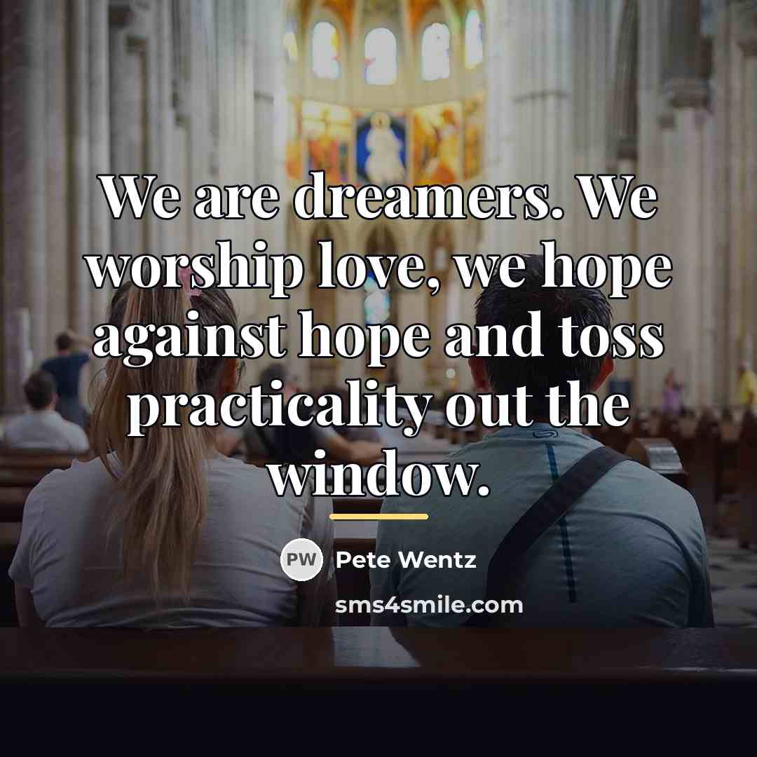 “We are dreamers. We worship love, we hope against hope…” quote by Pete Wentz
