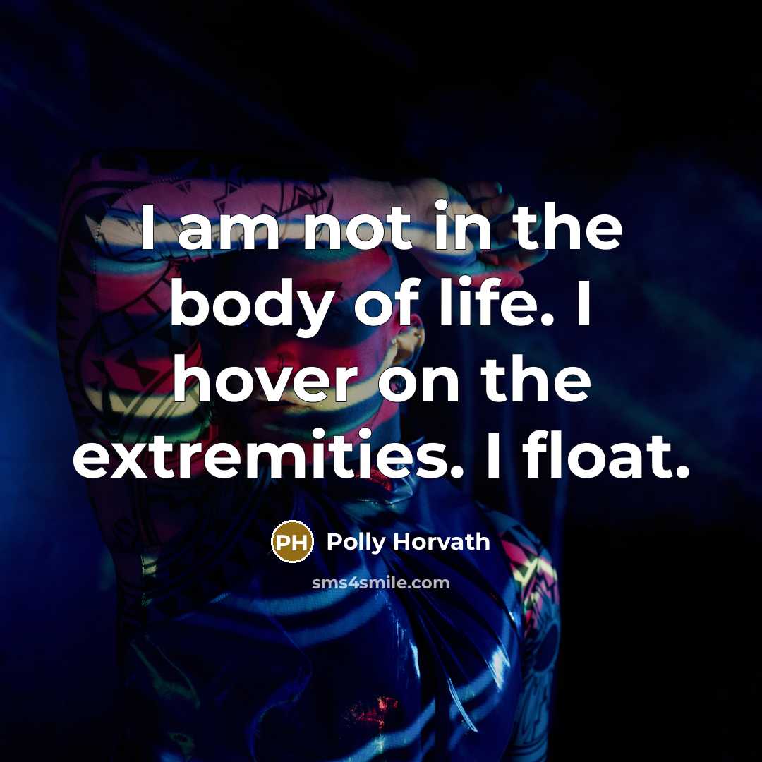 “I am not in the body of life. I hover…” quote by Polly Horvath