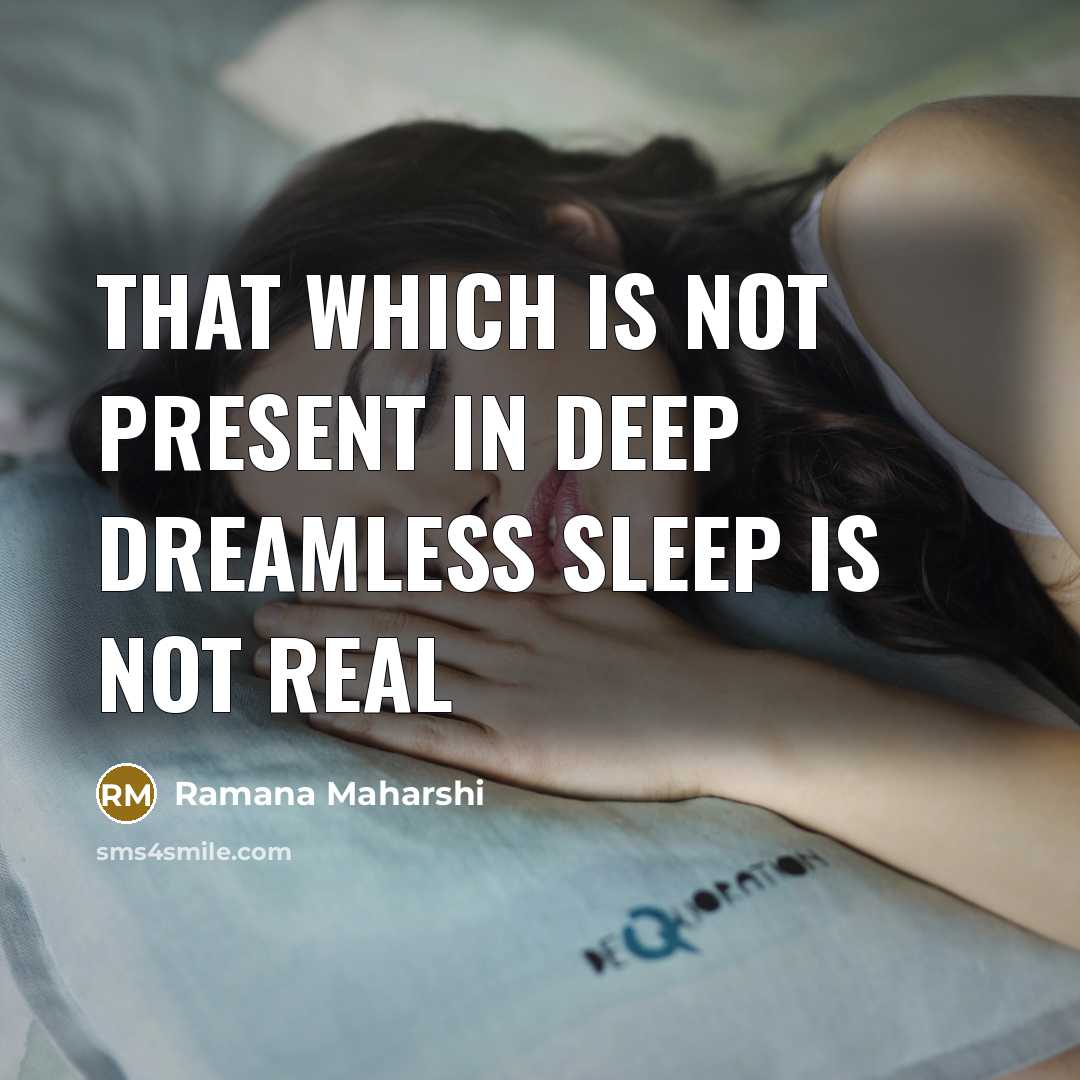“That which is not present in deep dreamless sleep is…” quote by Ramana Maharshi