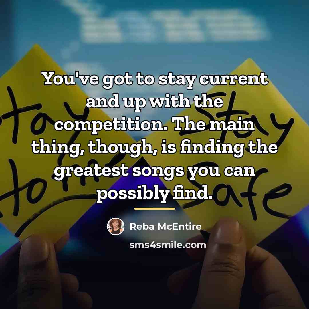 “You've got to stay current and up with the competition.…” quote by Reba McEntire