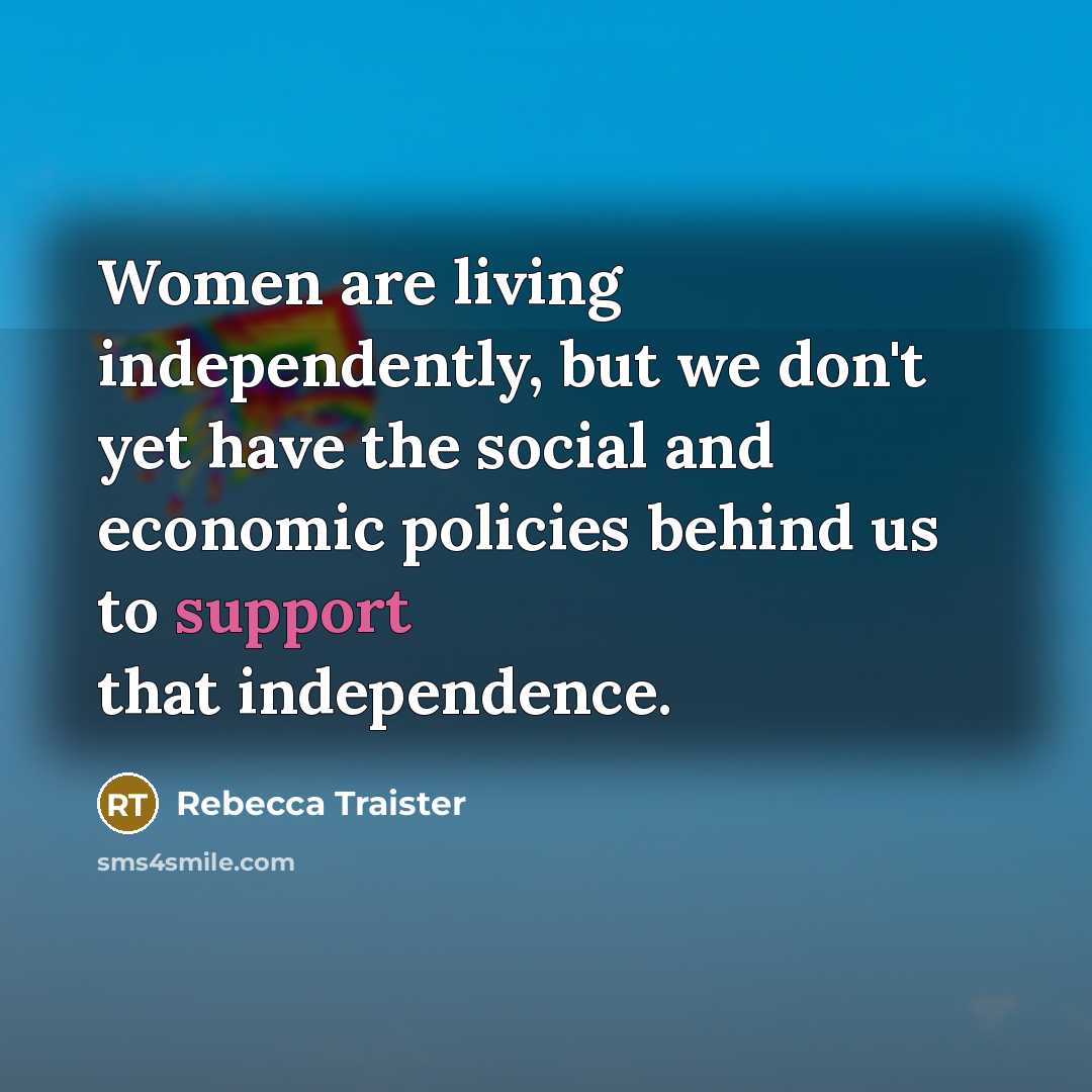 “Women are living independently, but we don't yet have the…” quote by Rebecca Traister