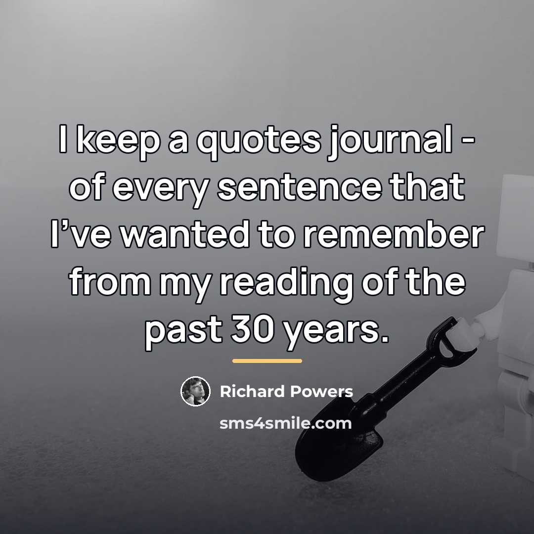 “I keep a quotes journal - of every sentence that…” quote by Richard Powers