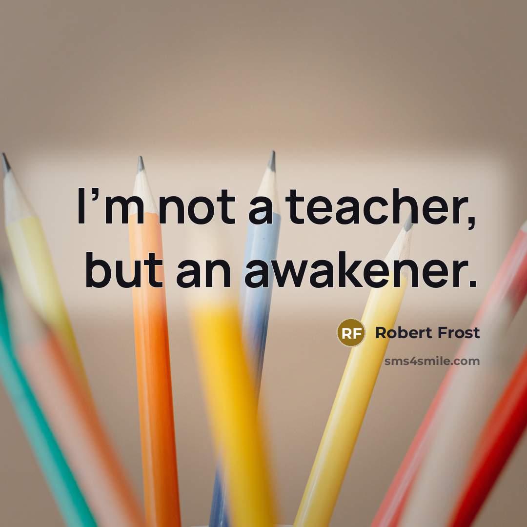 “I'm not a teacher, but an awakener.…” quote by Robert Frost