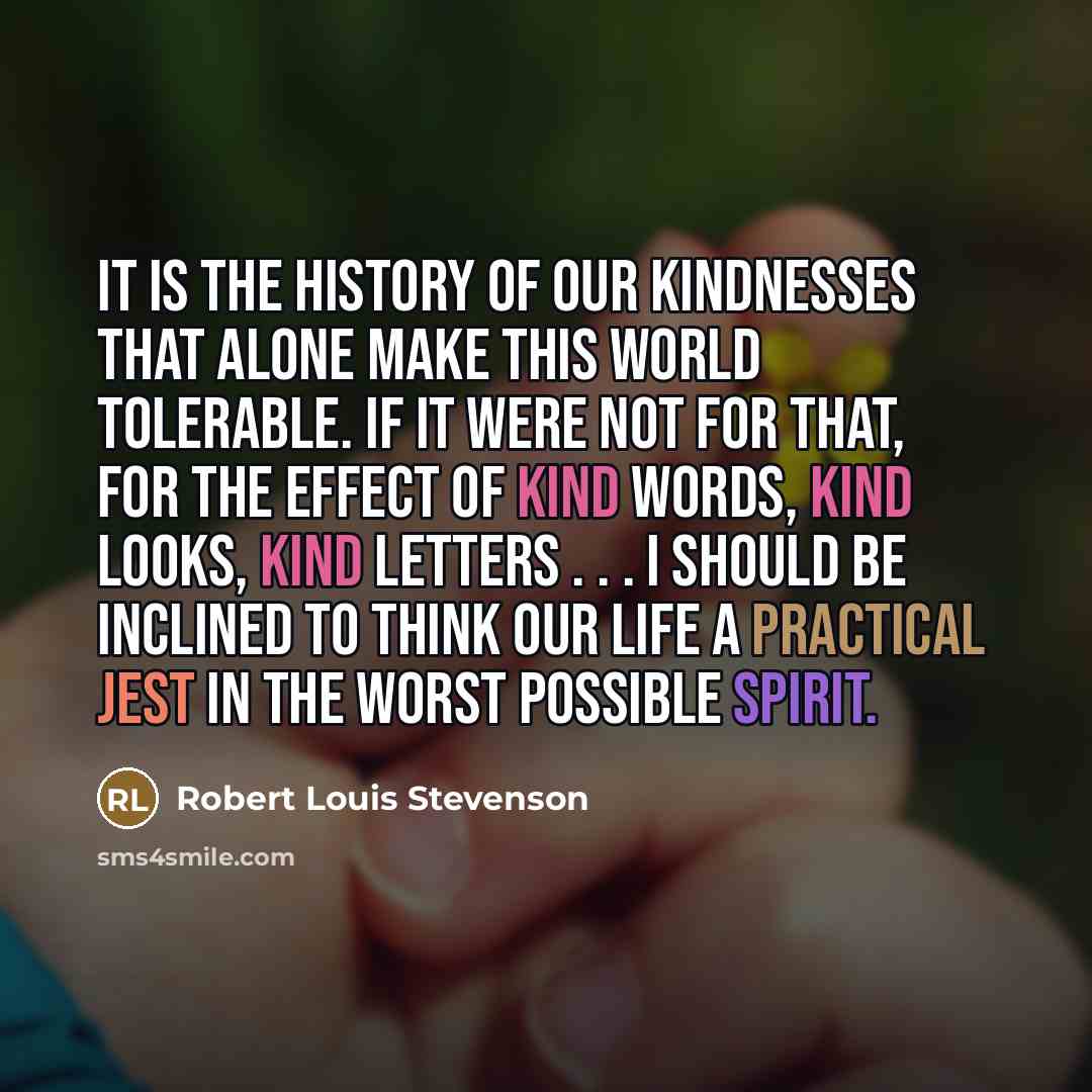 “It is the history of our kindnesses that alone make…” quote by Robert Louis Stevenson