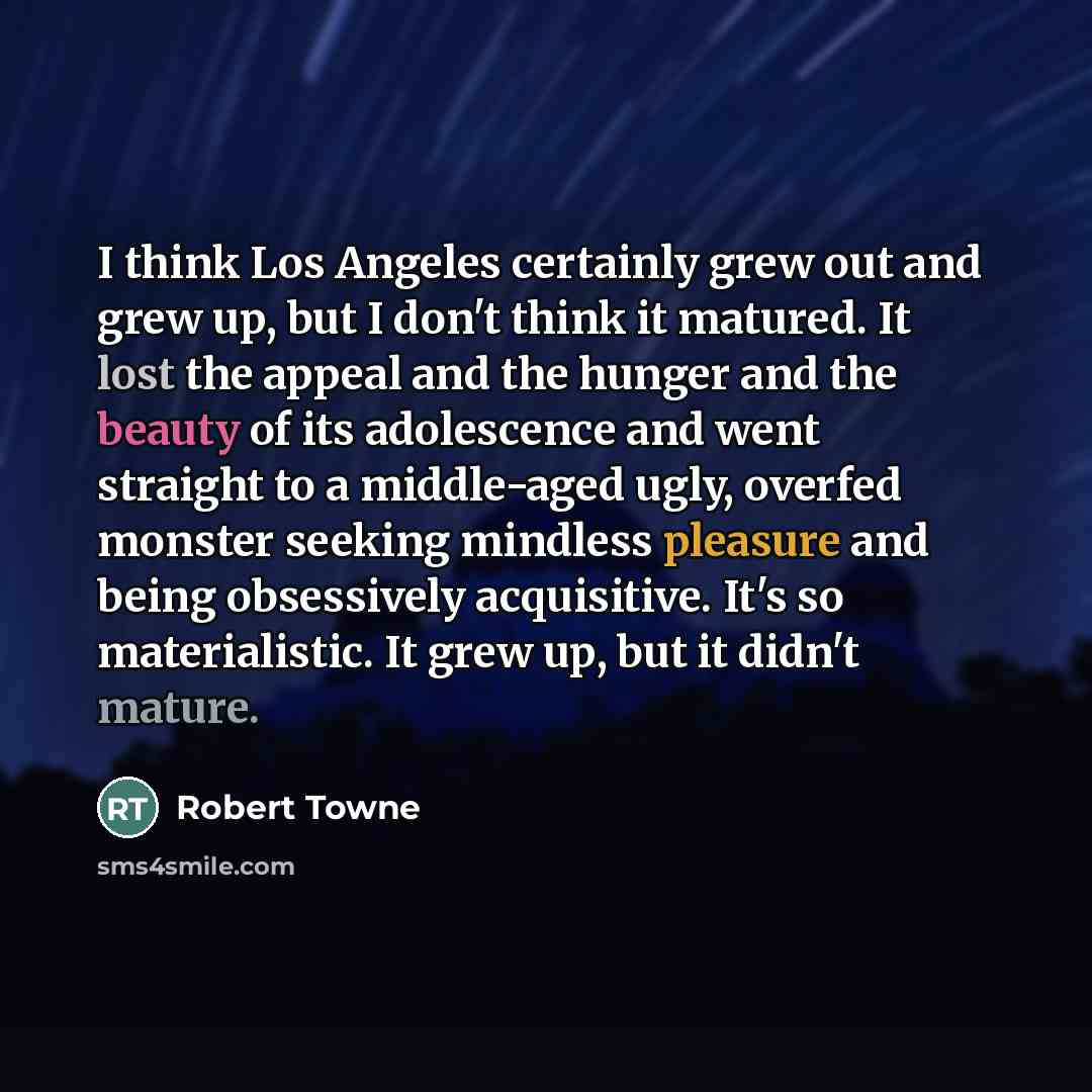 “I think Los Angeles certainly grew out and grew up,…” quote by Robert Towne