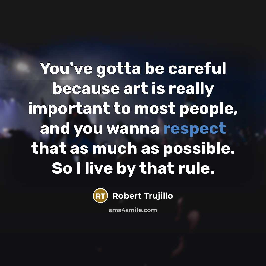 “You've gotta be careful because art is really important to…” quote by Robert Trujillo