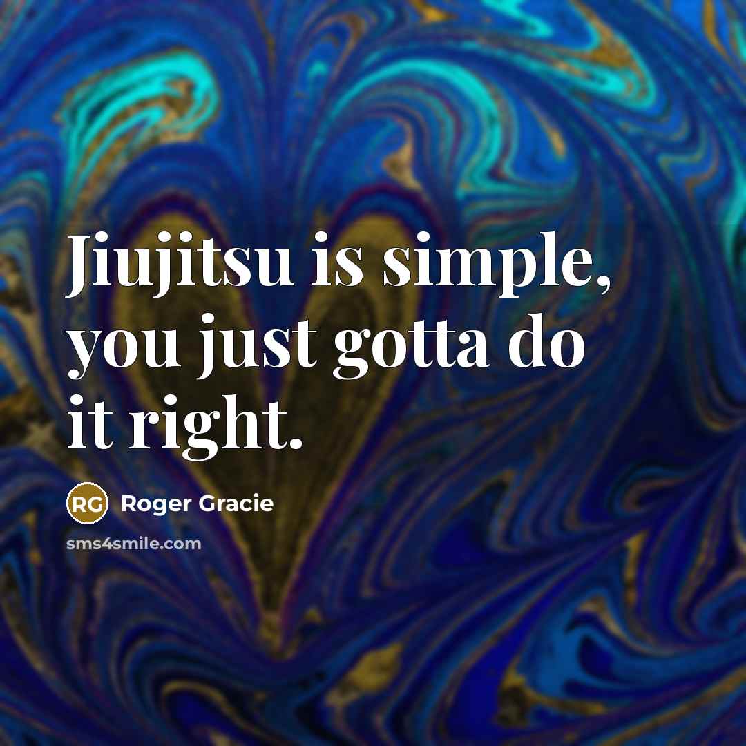 “Jiujitsu is simple, you just gotta do it right.…” quote by Roger Gracie