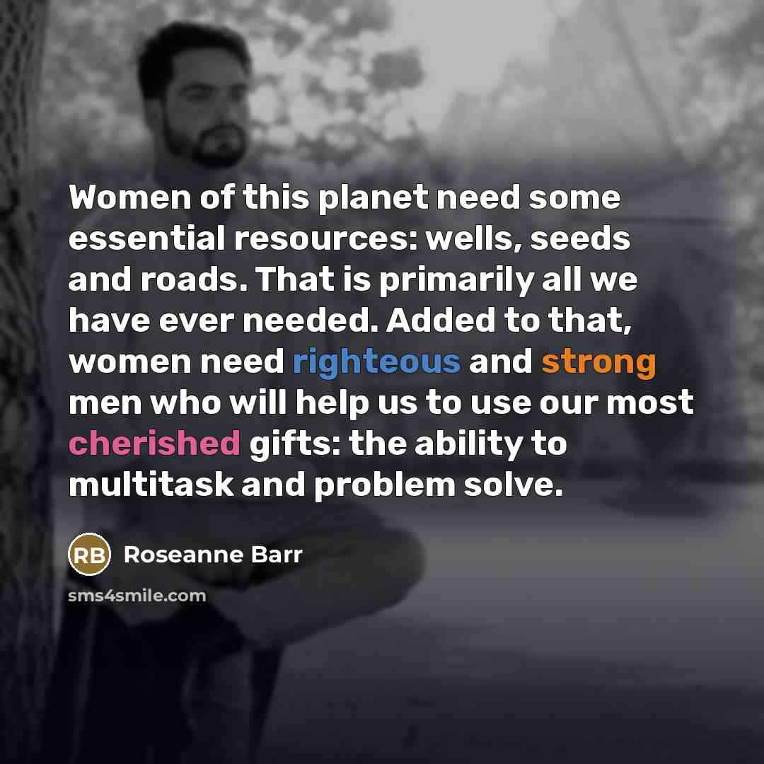 “Women of this planet need some essential resources: wells, seeds…” quote by Roseanne Barr