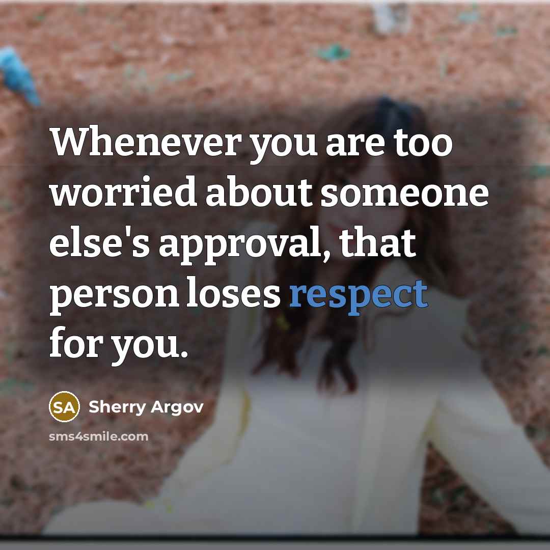 “Whenever you are too worried about someone else's approval, that…” quote by Sherry Argov