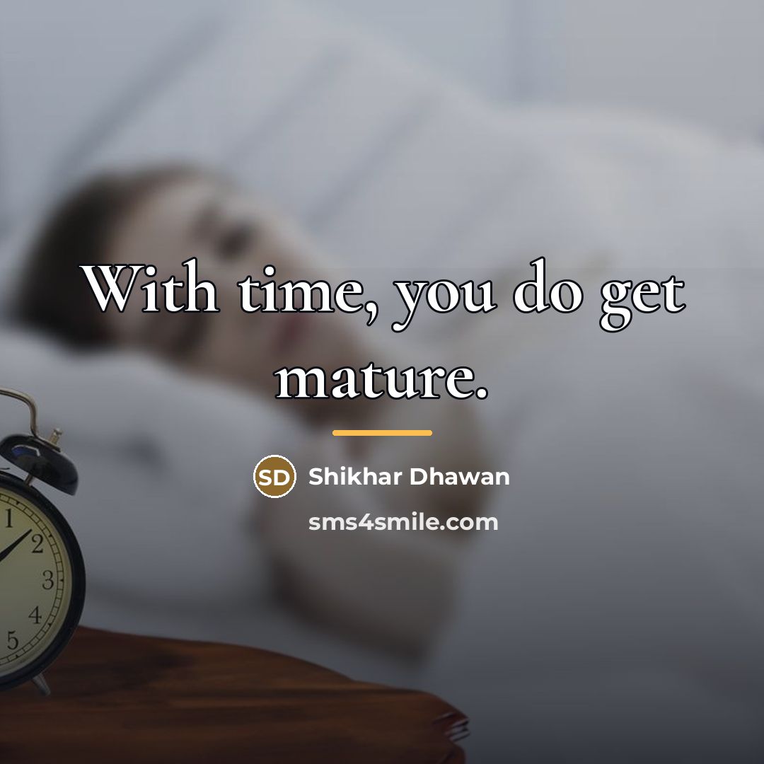 “With time, you do get mature.…” quote by Shikhar Dhawan