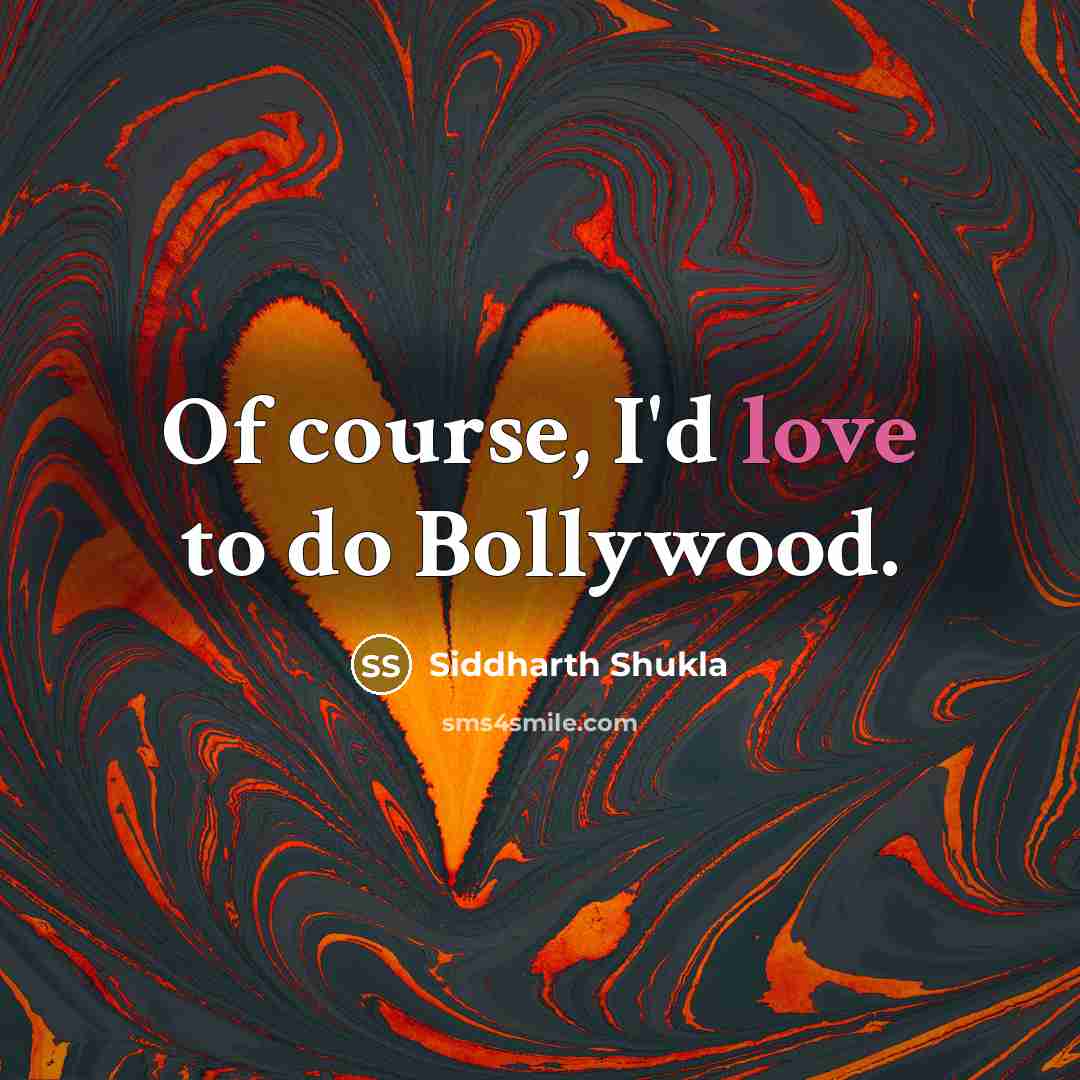 “Of course, I'd love to do Bollywood.…” quote by Siddharth Shukla