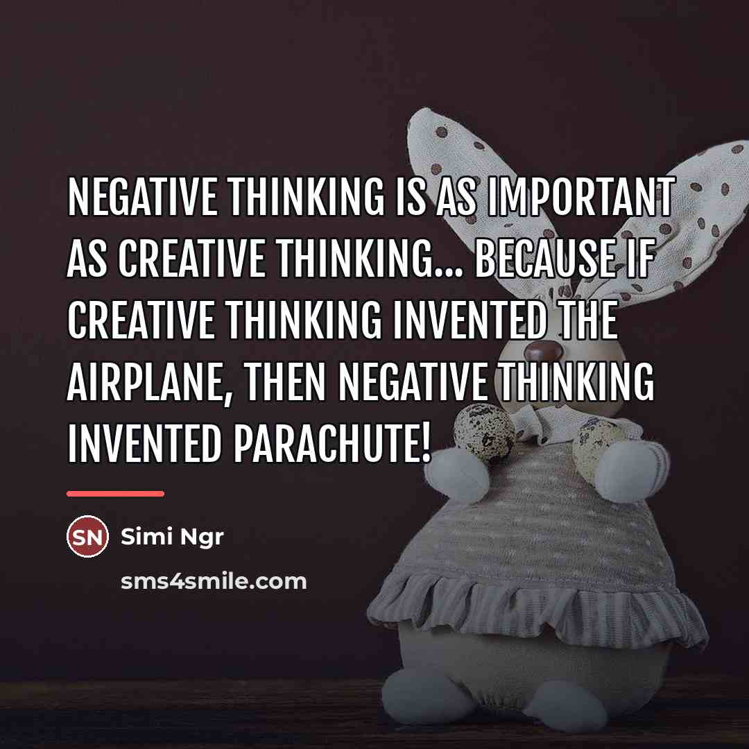“Negative thinking is as important as creative thinking... because if…” quote by Simi Ngr