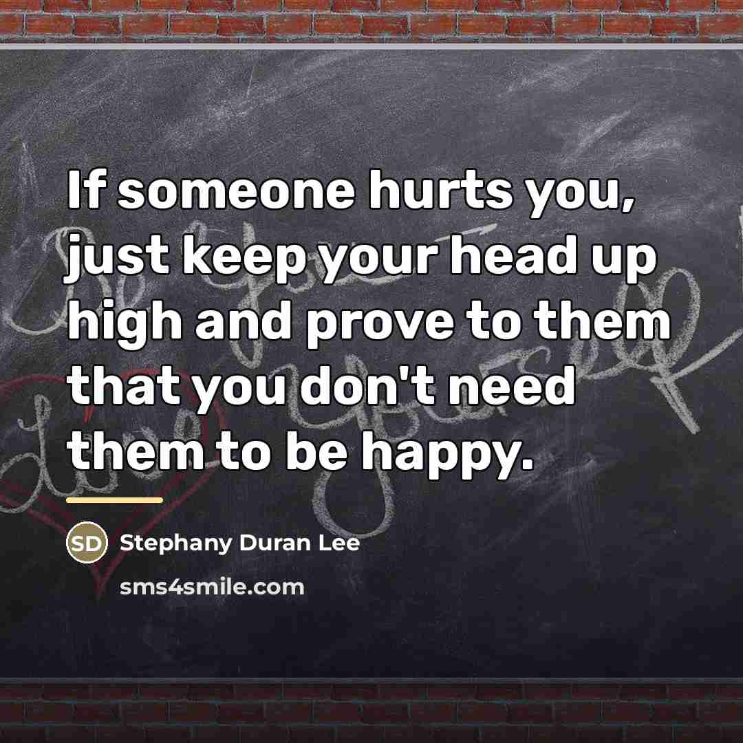 “If someone hurts you, just keep your head up high…” quote by Stephany Duran Lee
