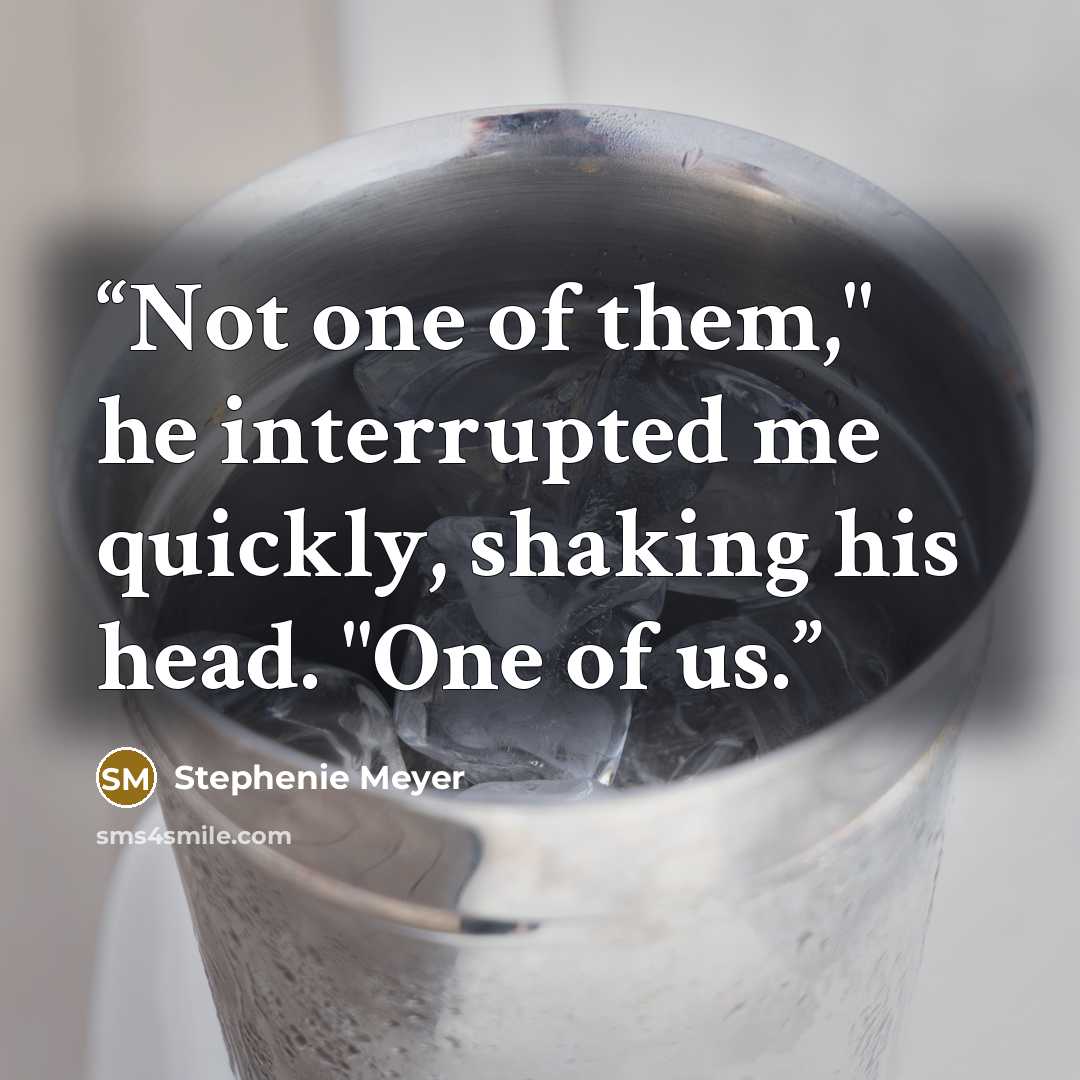 “Not one of them," he interrupted me quickly, shaking his head. "One of us.” quote by Stephenie Meyer