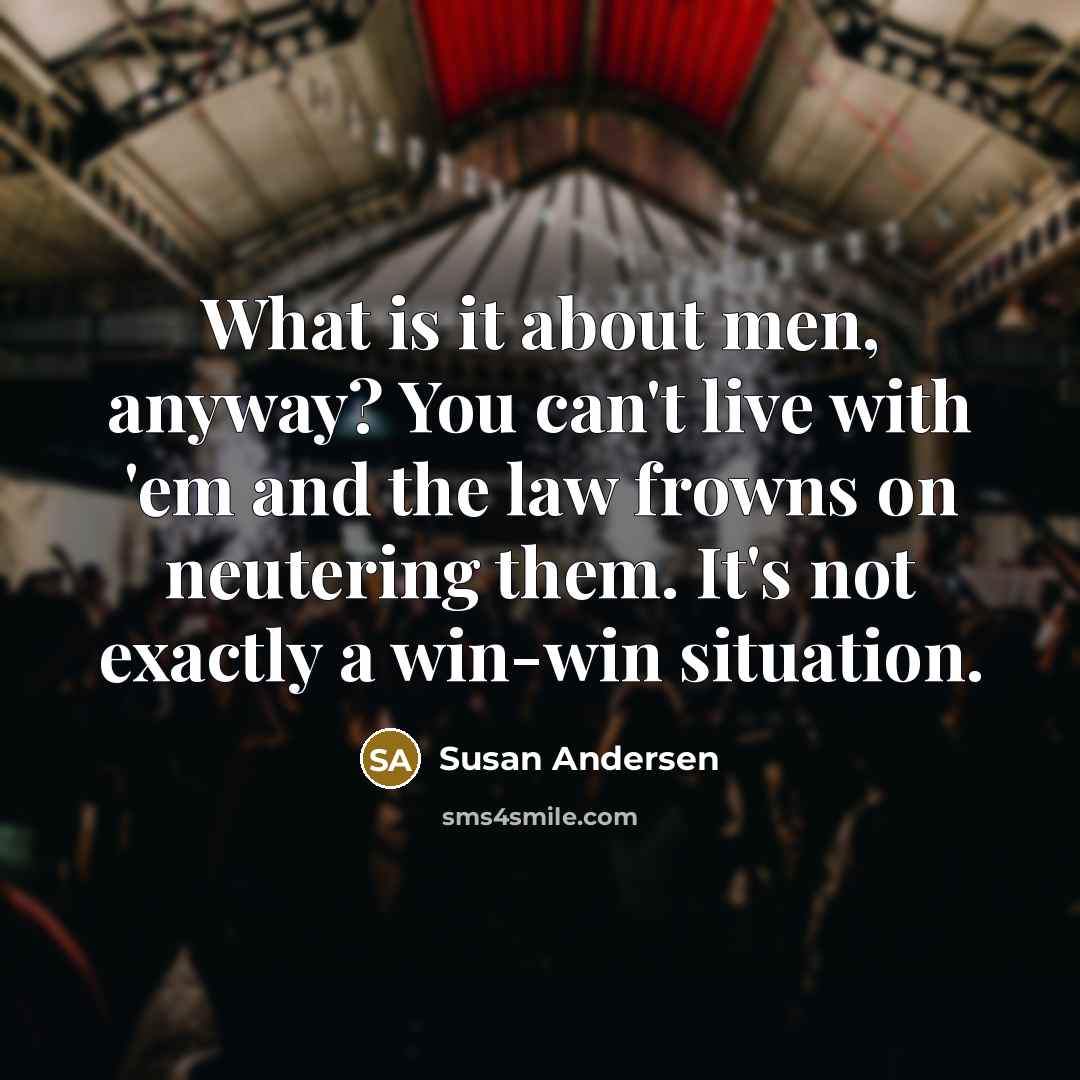 “What is it about men, anyway? You can't live with…” quote by Susan Andersen