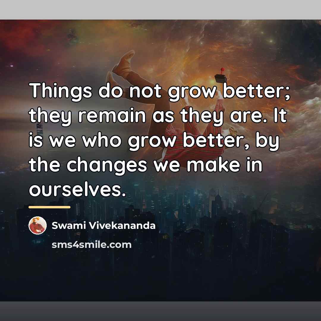 “Things do not grow better; they remain as they are.…” quote by Swami Vivekananda