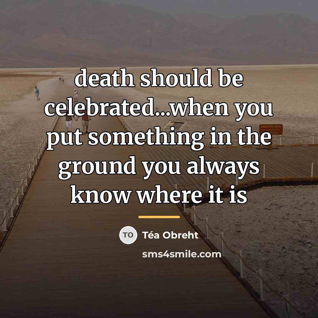 “death should be celebrated...when you put something in the ground…” quote by Tea Obreht