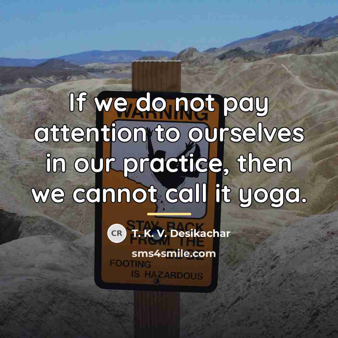 “If we do not pay attention to ourselves in our…” quote by T. K. V. Desikachar