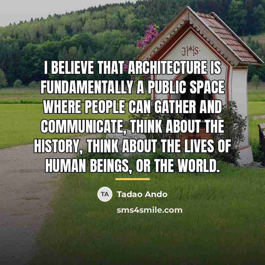 “I believe that architecture is fundamentally a public space where…” quote by Tadao Ando