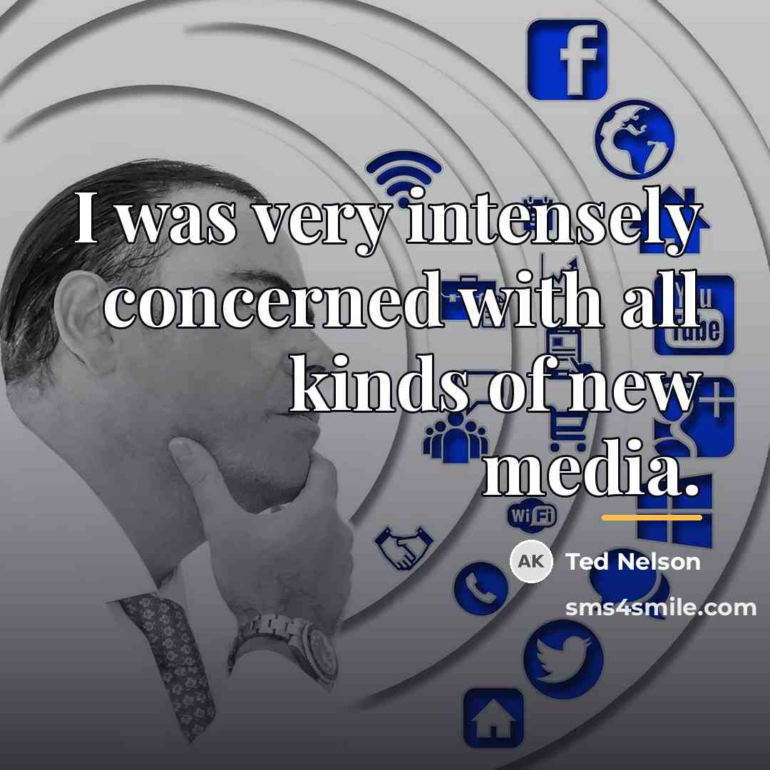 “I was very intensely concerned with all kinds of new…” quote by Ted Nelson