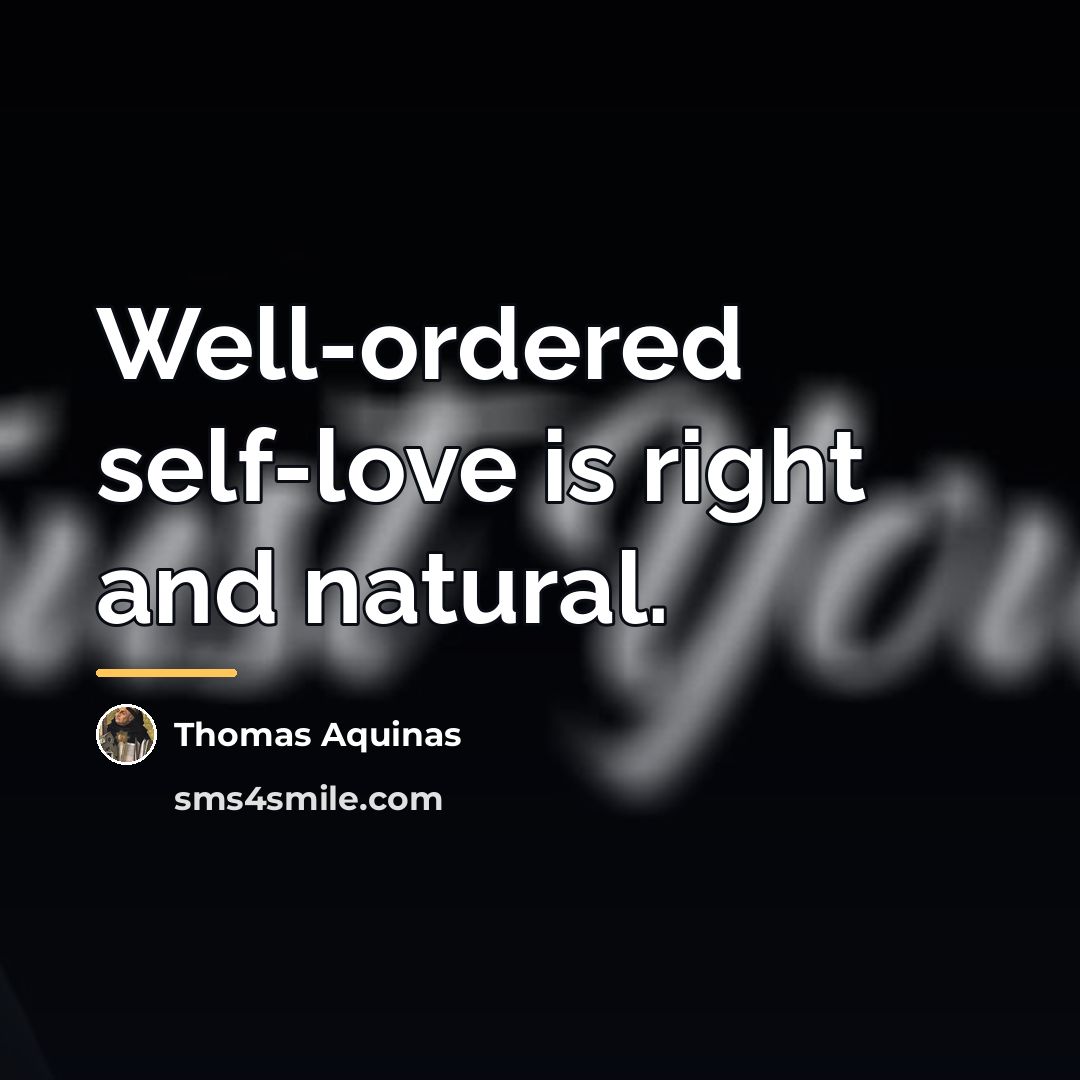 “Well-ordered self-love is right and natural.…” quote by Thomas Aquinas