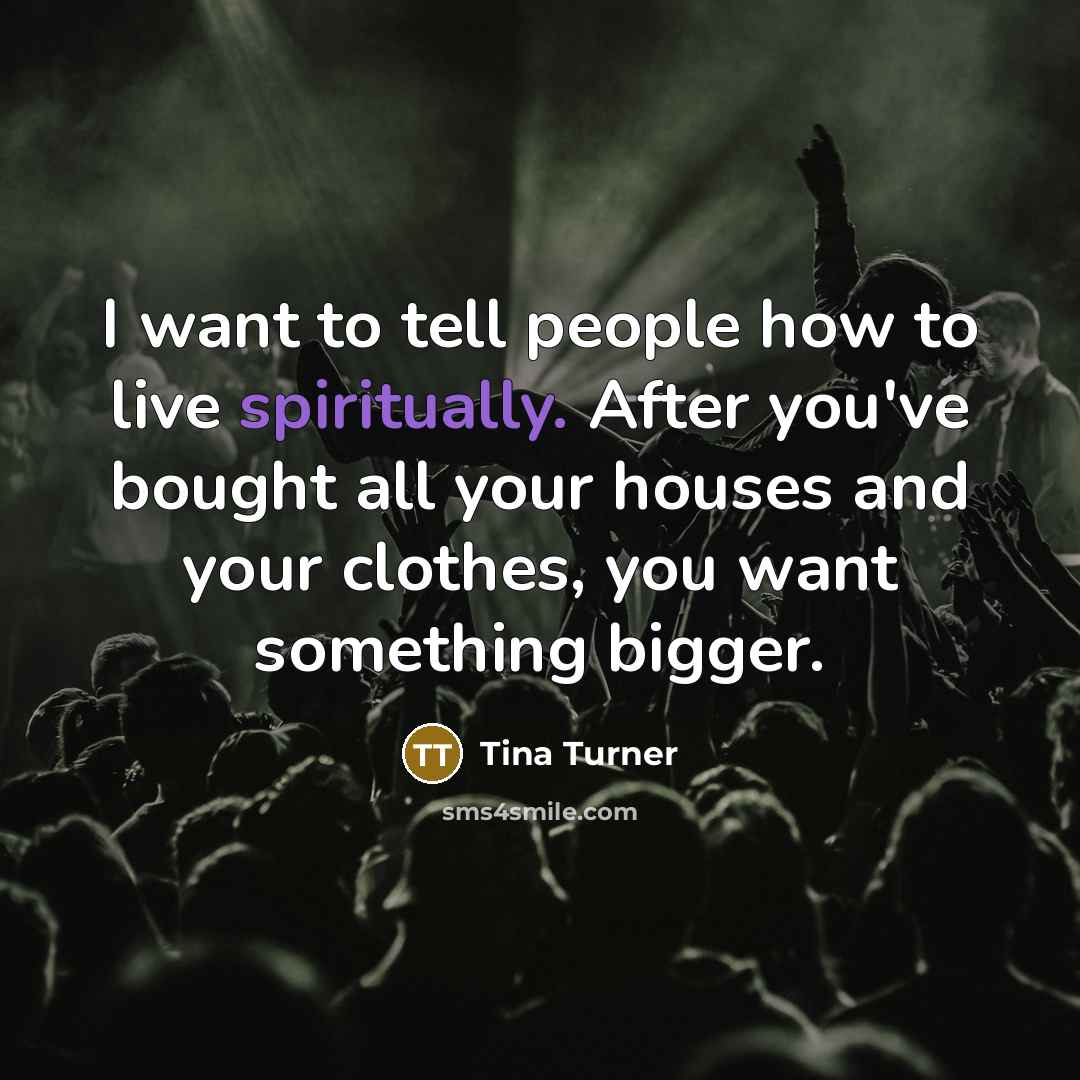 “I want to tell people how to live spiritually. After…” quote by Tina Turner