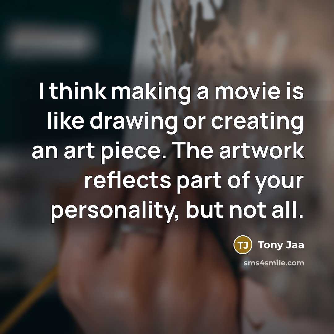“I think making a movie is like drawing or creating…” quote by Tony Jaa
