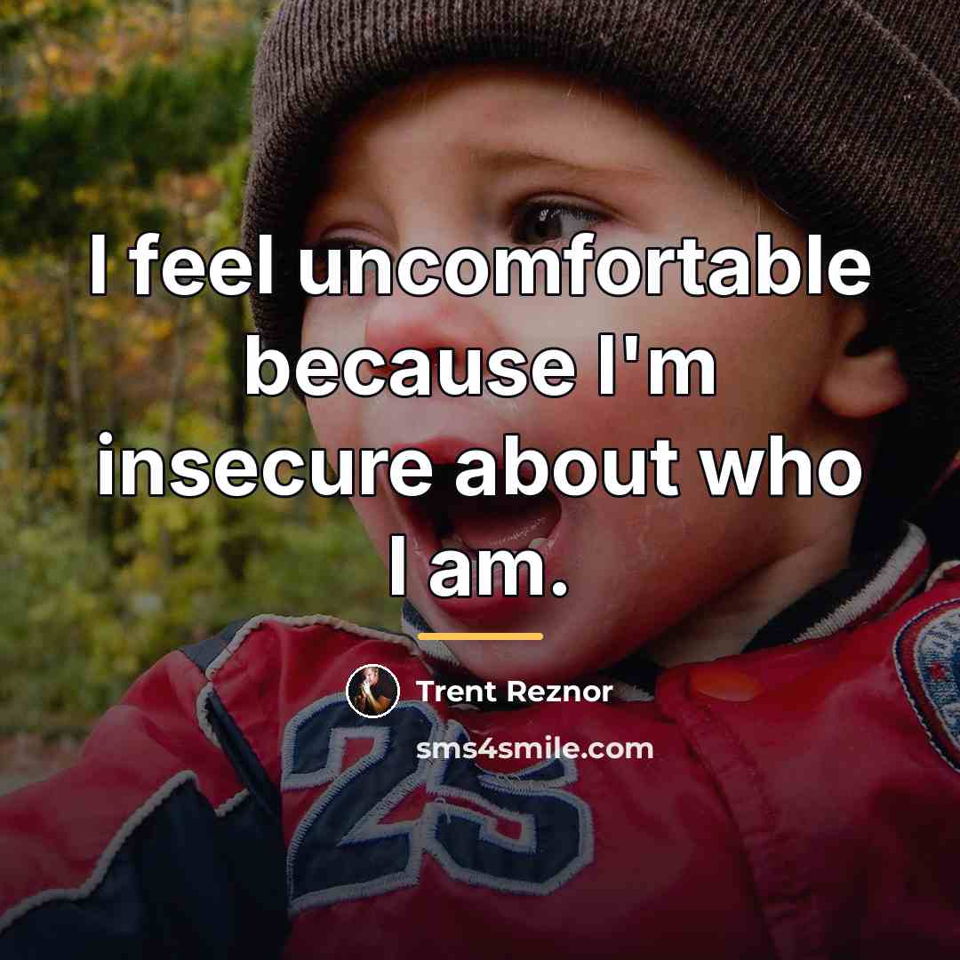 “I feel uncomfortable because I'm insecure about who I am.…” quote by Trent Reznor