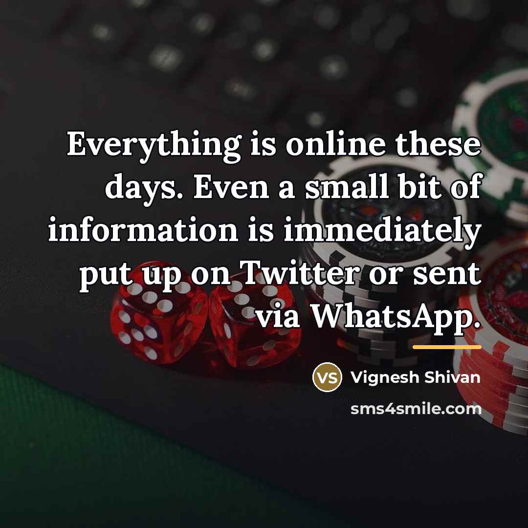 “Everything is online these days. Even a small bit of…” quote by Vignesh Shivan
