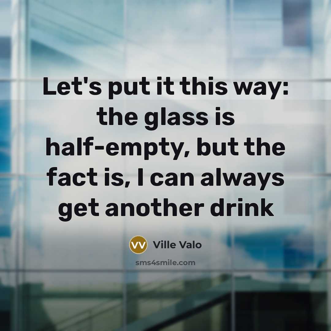 “Let's put it this way: the glass is half-empty, but…” quote by Ville Valo