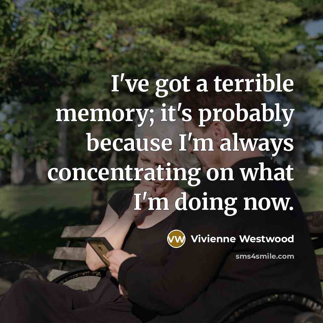 “I've got a terrible memory; it's probably because I'm always…” quote by Vivienne Westwood
