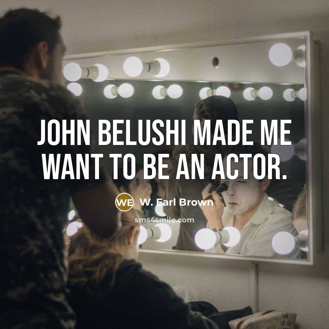 “John Belushi made me want to be an actor.…” quote by W. Earl Brown