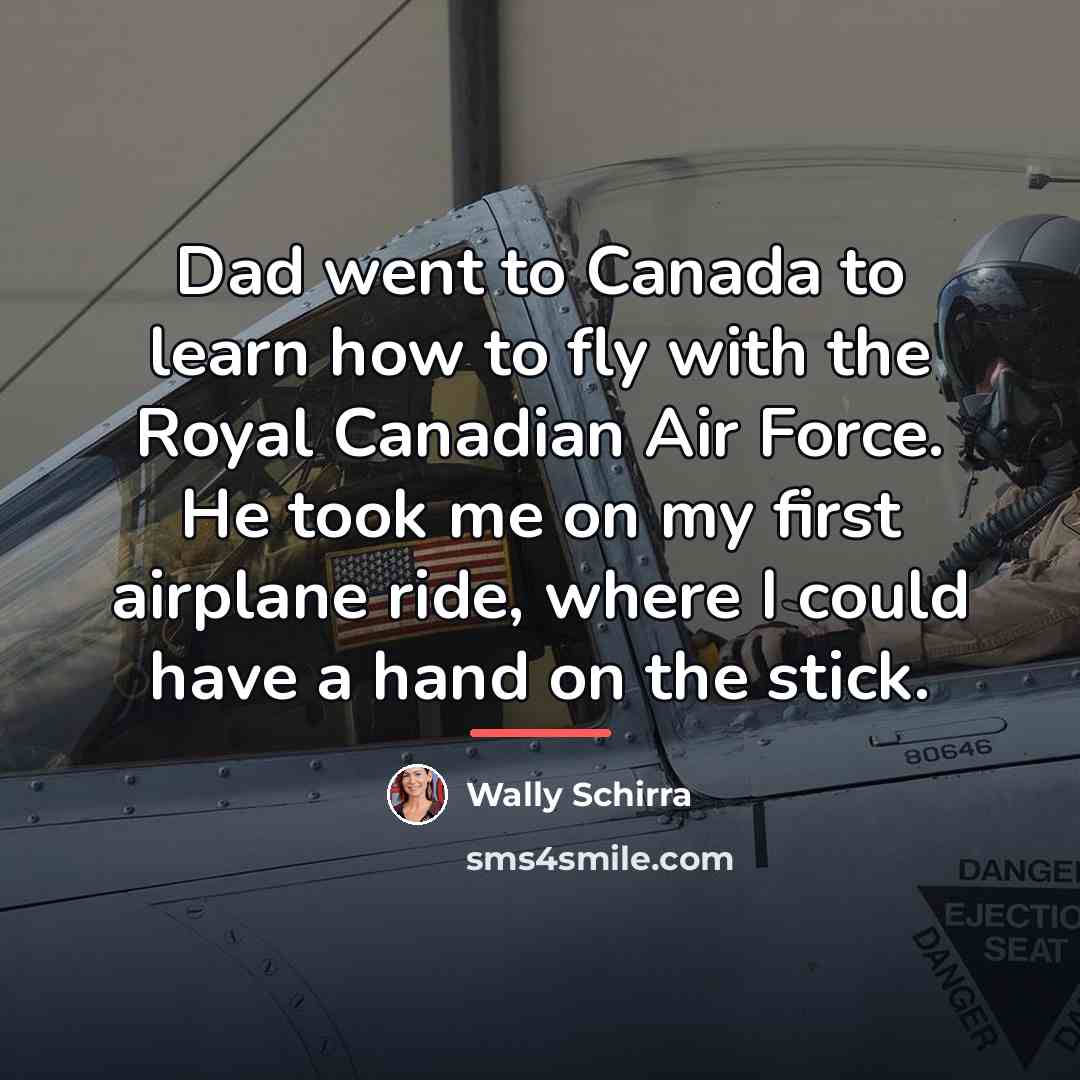 “Dad went to Canada to learn how to fly with…” quote by Wally Schirra