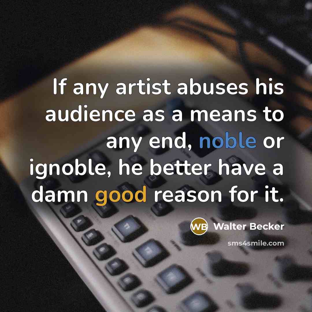 “If any artist abuses his audience as a means to…” quote by Walter Becker