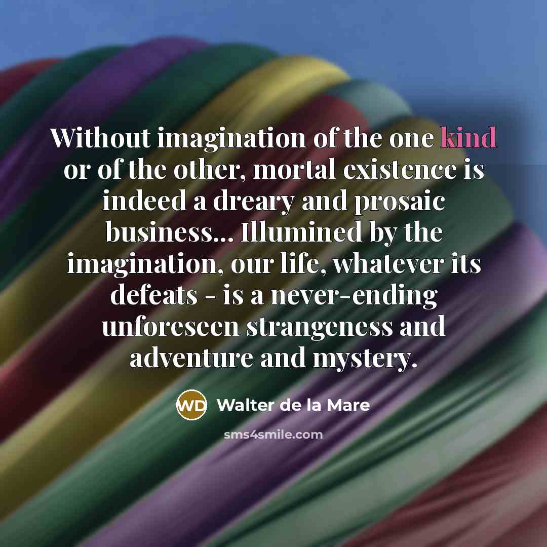 “Without imagination of the one kind or of the other,…” quote by Walter de La Mare
